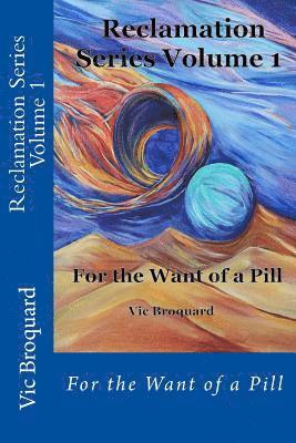 Vic Broquard - Reclamation Series Volume 1 for the Want of a Pill, Häftad