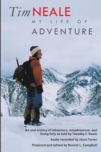 bokomslag Tim Neale My Life of Adventure: An oral history of adventure, misadventure, and living fully as told by Timothy F. Neale