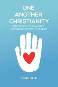 bokomslag One Another Christianity: Restoring Life-Changing Relationships in the Church