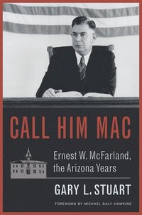 bokomslag Call Him Mac: Ernest W. McFarland, the Arizona Years