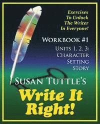 Write It Right Workbook #1: Character, Setting Story: Exercises to Unlock the Writer in Everyone 1