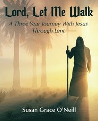 bokomslag Lord, Let Me Walk: A 3-Year Journey With Jesus Through Lent