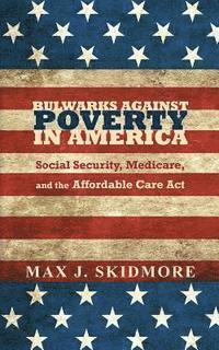 bokomslag Bulwarks Against Poverty in America: Social Security, Medicare, and the Affordable Care Act