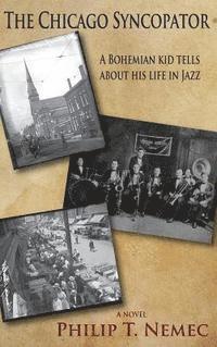 Philip T. Nemec, Philip T Nemec - The Chicago Syncopator: A Bohemian Kid Tells about His Life in Jazz, Inbunden