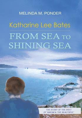 Katharine Lee Bates: From Sea to Shining Sea 1