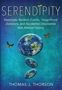 bokomslag Serendipity: Seemingly Random Events, Insignificant Decisions, and Accidental Discoveries that Altered History