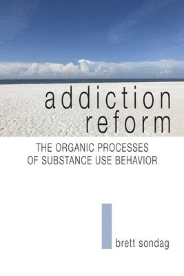 Brett Sondag - Addiction Reform: The Organic Processes of Substance Use Behavior, Häftad
