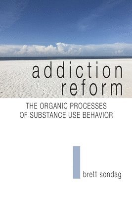 Addiction Reform: The Organic Processes of Substance Use Behavior 1