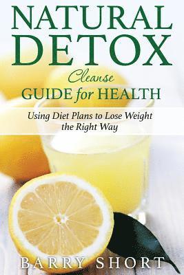 bokomslag Natural Detox Cleanse Guide for Health: Sub-Title: Using Diet Plans to Lose Weight the Right Way