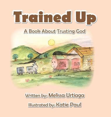 Trained Up: A Book about Trusting God 1