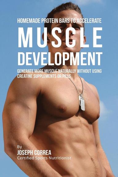 Joseph Correa - Homemade Protein Bars to Accelerate Muscle Development, Häftad
