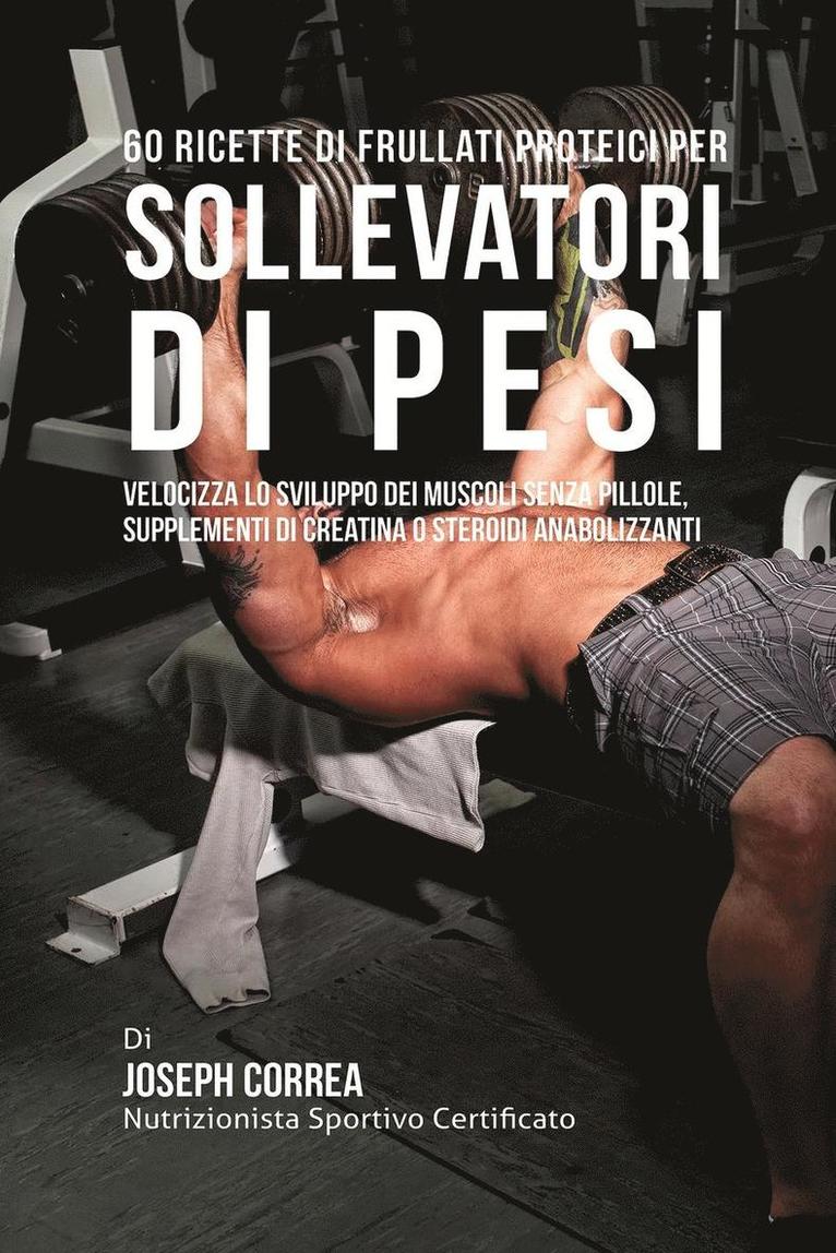 Joseph Correa - 60 Ricette Di Frullati Proteici Per Sollevatori Di Pesi, Häftad