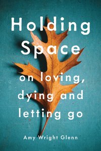 bokomslag Holding space - on loving, dying, and letting go