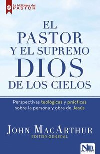 bokomslag El Pastor Y El Supremo Dios de Los Cielos / High King of Heaven: Theological and Practical Perspectives on the Person and Work of Jesus