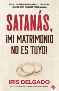 bokomslag Satanás, ¡Mi Matrimonio No Es Tuyo!: Guía de la Guerra Espiritual Para Las Parejas Que Están Saliendo, Comprometidas O Casadas / Satan, You Can't Have