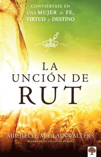 bokomslag La Unción de Rut: Conviértete En Una Mujer de Fe, Virtud Y Destino / The Ruth Anointing: Becoming a Woman of Faith, Virtue, and Destiny