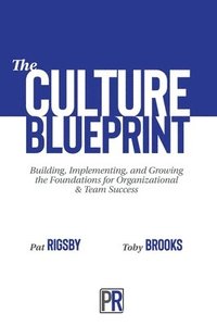 bokomslag The Culture Blueprint: Building, Implementing, and Growing the Foundations for Organizational & Team Success