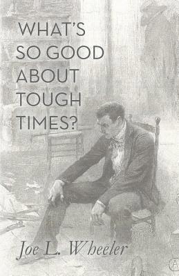 What's So Good About Tough Times?: Stories of People Refined by Difficulty 1