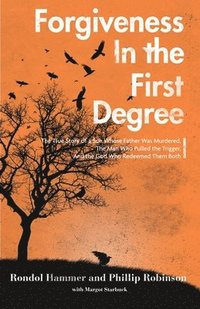 bokomslag Forgiveness in the First Degree: The True Story of a Son Whose Father Was Murdered, The Man Who Pulled the Trigger, And the God Who Redeemed Them Both