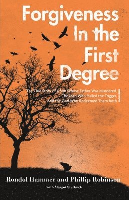 Phillip Robinson, Margot Starbuck - Forgiveness in the First Degree: The True Story of a Son Whose Father Was Murdered, The Man Who Pulled the Trigger, And the God Who Redeemed Them Both, Häftad