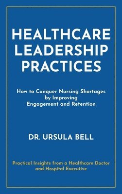Ursula Bell, Dr. Ursula Bell - Healthcare Leadership Practices, Inbunden