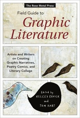 The Rose Metal Press Field Guide to Graphic Literature: Artists and Writers on Creating Graphic Narratives, Poetry Comics, and Literary Collage 1