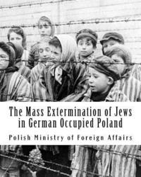 bokomslag The Mass Extermination of Jews in German Occupied Poland: Note addressed to the Governments of the United Nations on December 10th, 1942, and other do