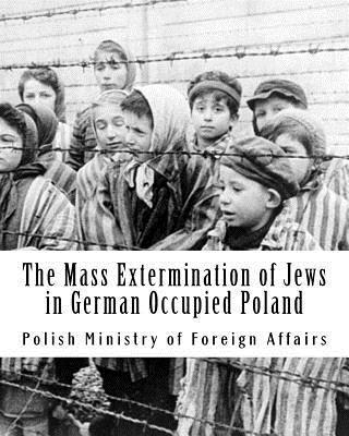 bokomslag The Mass Extermination of Jews in German Occupied Poland: Note addressed to the Governments of the United Nations on December 10th, 1942, and other do