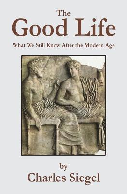 Charles Siegel - The Good Life: What We Still Know After the Modern Age, Häftad