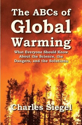 Charles Siegel - The ABCs of Global Warming: What Everyone Should Know About the Science, the Dangers, and the Solutions, Häftad