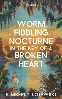 bokomslag Worm Fiddling Nocturne in the Key of a Broken Heart