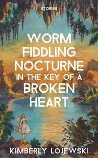 bokomslag Worm Fiddling Nocturne in the Key of a Broken Heart