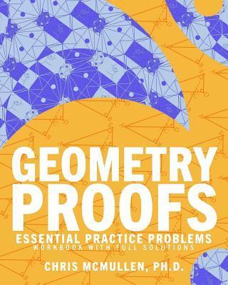 Geometry Proofs Essential Practice Problems Workbook with Full Solutions 1