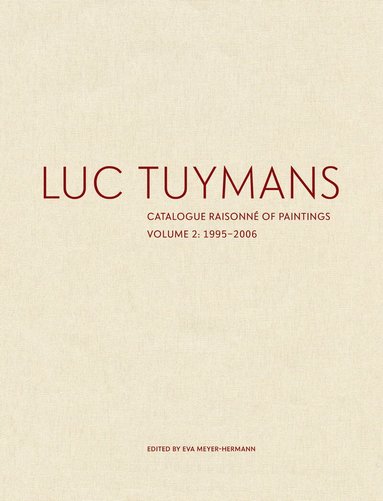 Eva Meyer-Hermann - Luc Tuymans Catalogue Raisonne of Paintings: Volume 2, 1995–2006, Inbunden
