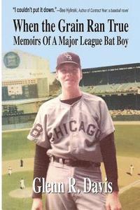 bokomslag When the Grain Ran True: Memoirs of a Major League Bat Boy