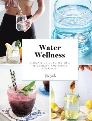 Water Wellness: Ultimate Guide to Restore, Rejuvenate and Refine Your Body 1