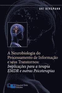 bokomslag A Neurobiologia do Processamento de Informação e seus Transtornos: Implicações para a Terapia EMDR e outras Psicoterapias