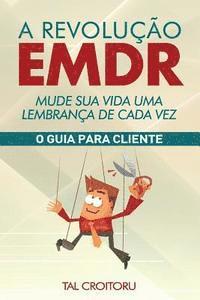 A Revolução EMDR Mude Sua Vida Uma Lembrança de Cada Vez: O Guia para Cliente 1