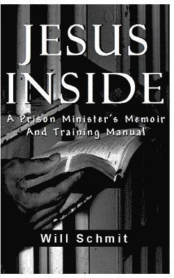 Jesus Inside: A Prison Minister's Memoir and Training Manual 1