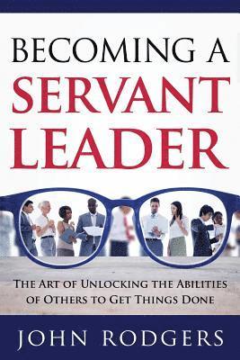 John Rodgers - Becoming a Servant Leader, Häftad