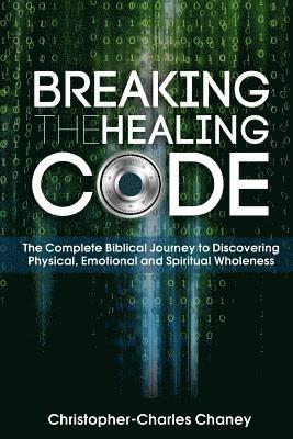 Christopher-Charles Chaney - Breaking The Healing Code, Häftad