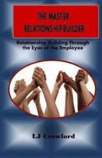 bokomslag The Master Relationship Builder: Relationship Building Through the Eyes of the Employee