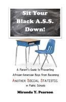 bokomslag Sit Your Black A.S.S. Down!: A Parent's Guide to Preventing African-American Boys from Being ANOTHER SOCIAL STATISTIC in Public Schools