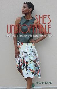 bokomslag She's Unstoppable: How I got it together after everything fell apart