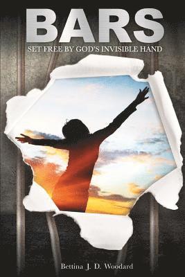 Bettina J. D. Woodard - Bars: Set Free By God's Invisible Hand, Häftad