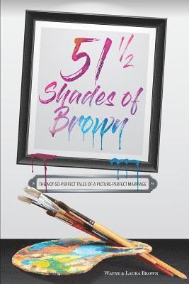 Wayne Stanley Brown, Laura Renee Brown - 51 1/2 Shades of Brown: The Not-So-Perfect Tales of a Picture-Perfect Marriage, Häftad