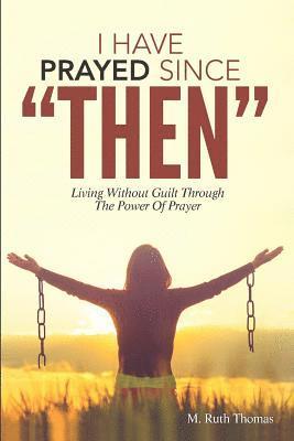 I Have Prayed Since Then: Living Without Guilt Through Prayer 1