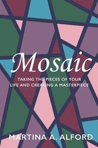 bokomslag Mosaic: Taking the Pieces of Your Life and Creating a Masterpiece!