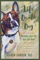 bokomslag Life, Death, Dog: Between This Pet and the Next
