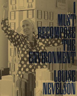Louise Nevelson: I Must Recompose the Environment 1